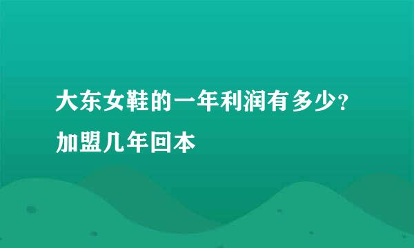 大东女鞋的一年利润有多少？加盟几年回本