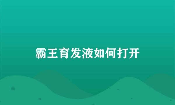 霸王育发液如何打开