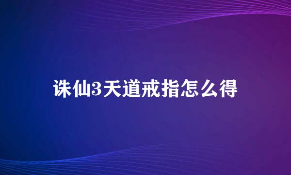 诛仙3天道戒指怎么得