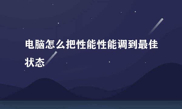 电脑怎么把性能性能调到最佳状态