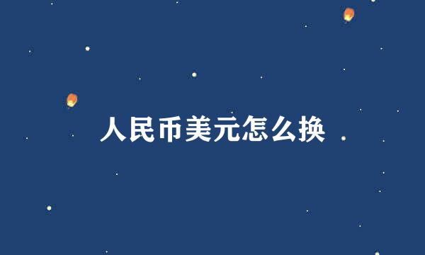 人民币美元怎么换