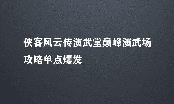 侠客风云传演武堂巅峰演武场攻略单点爆发