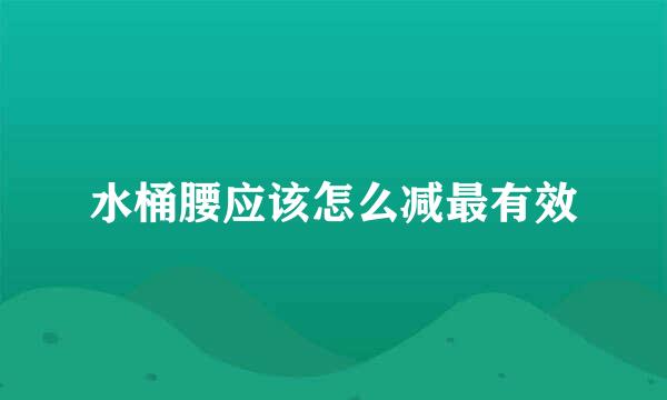 水桶腰应该怎么减最有效