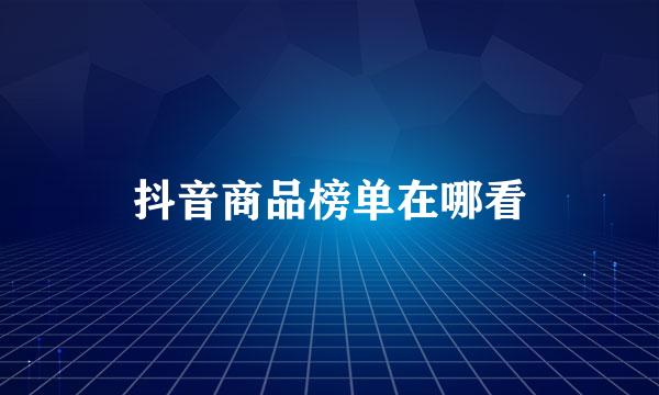 抖音商品榜单在哪看