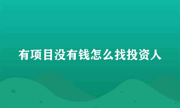 有项目没有钱怎么找投资人