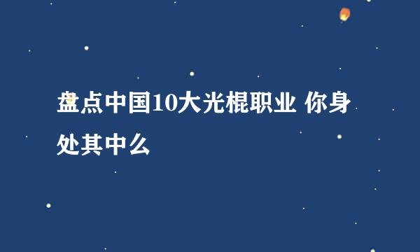 盘点中国10大光棍职业 你身处其中么