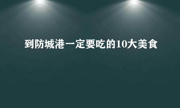 到防城港一定要吃的10大美食