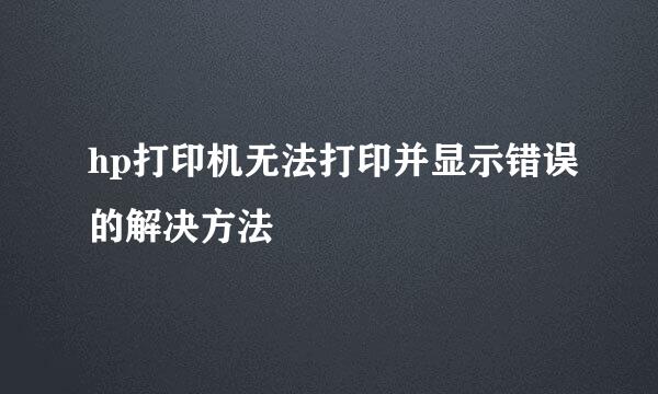 hp打印机无法打印并显示错误的解决方法