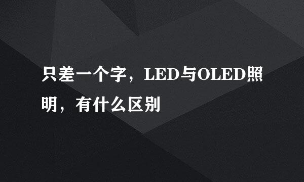 只差一个字，LED与OLED照明，有什么区别