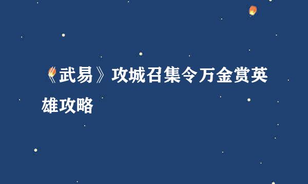 《武易》攻城召集令万金赏英雄攻略