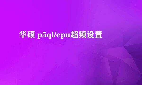 华硕 p5ql/epu超频设置