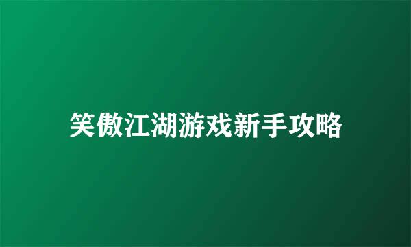 笑傲江湖游戏新手攻略