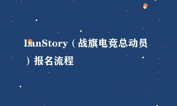 LanStory（战旗电竞总动员）报名流程