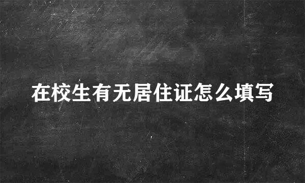 在校生有无居住证怎么填写