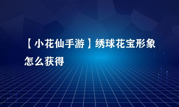 【小花仙手游】绣球花宝形象怎么获得