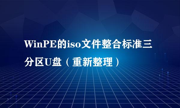 WinPE的iso文件整合标准三分区U盘（重新整理）