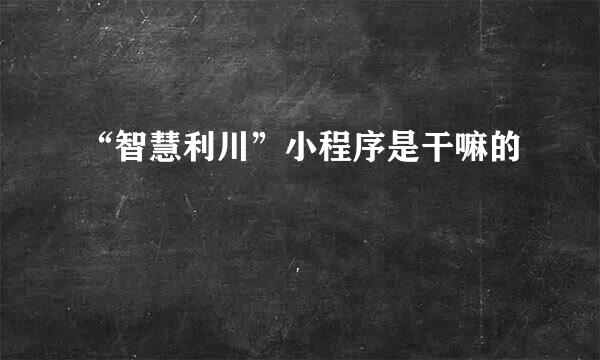 “智慧利川”小程序是干嘛的