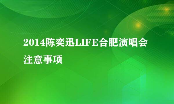 2014陈奕迅LIFE合肥演唱会注意事项