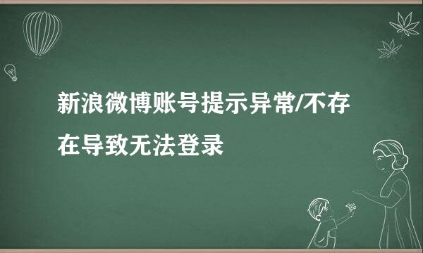 新浪微博账号提示异常/不存在导致无法登录