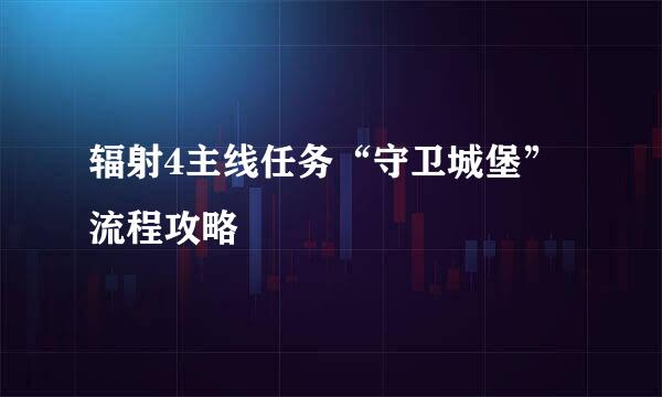 辐射4主线任务“守卫城堡”流程攻略