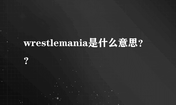 wrestlemania是什么意思？？