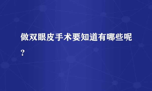 做双眼皮手术要知道有哪些呢？