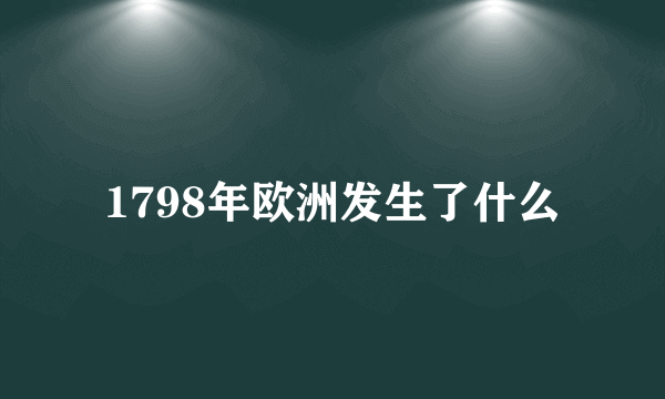 1798年欧洲发生了什么