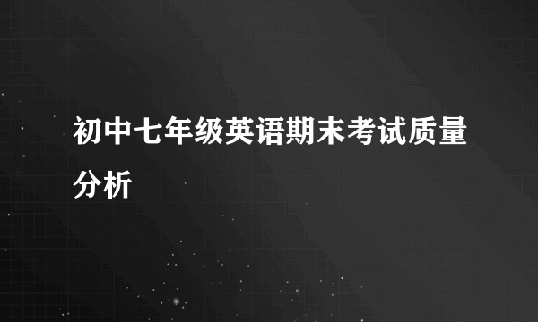 初中七年级英语期末考试质量分析