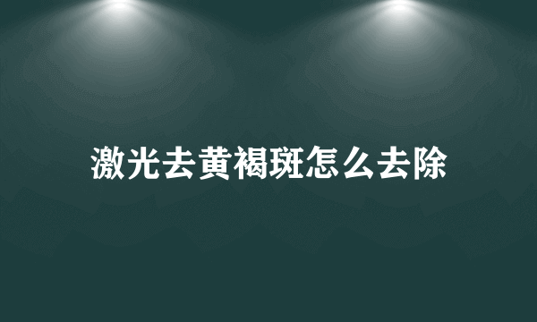 激光去黄褐斑怎么去除