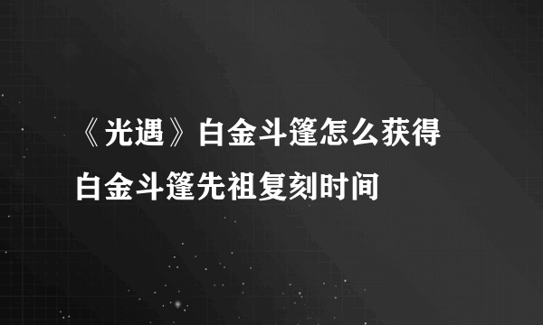 《光遇》白金斗篷怎么获得 白金斗篷先祖复刻时间