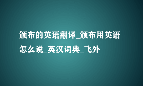 颁布的英语翻译_颁布用英语怎么说_英汉词典_飞外