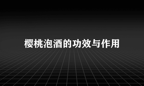 樱桃泡酒的功效与作用