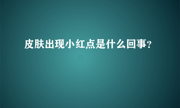 皮肤出现小红点是什么回事？