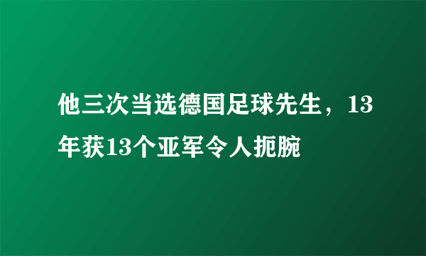 他三次当选德国足球先生，13年获13个亚军令人扼腕