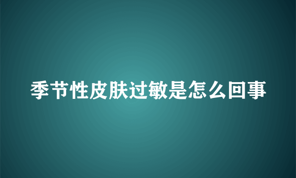 季节性皮肤过敏是怎么回事