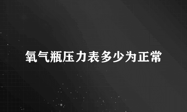 氧气瓶压力表多少为正常