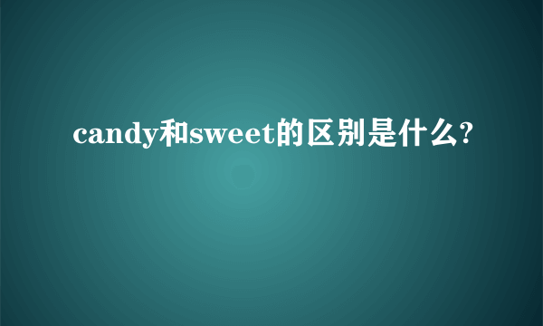 candy和sweet的区别是什么?