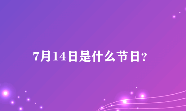 7月14日是什么节日？