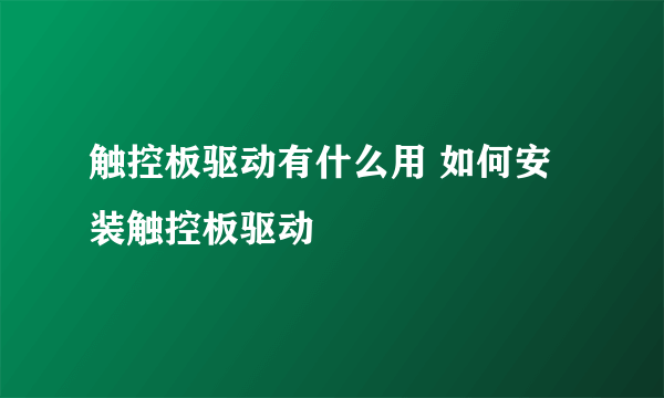 触控板驱动有什么用 如何安装触控板驱动