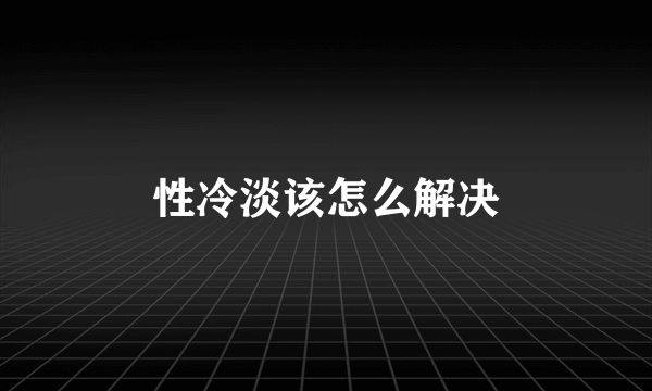 性冷淡该怎么解决