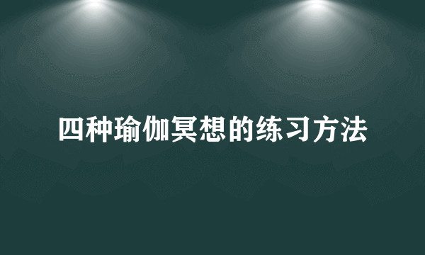 四种瑜伽冥想的练习方法