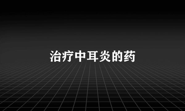 治疗中耳炎的药