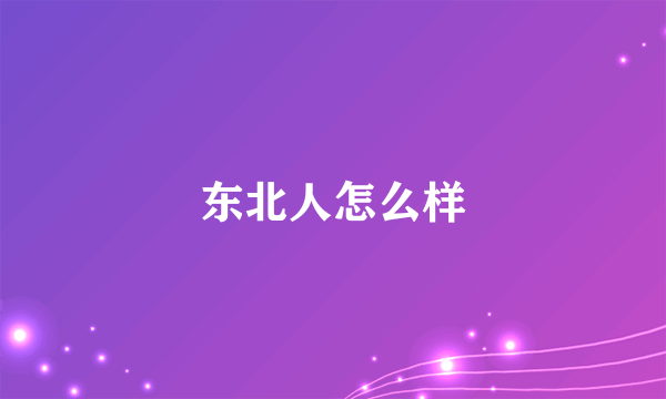 东北人怎么样