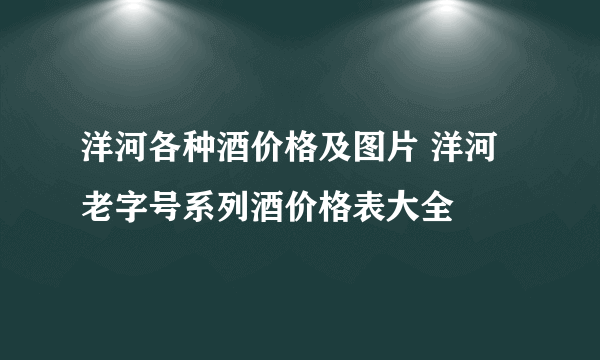 洋河各种酒价格及图片 洋河老字号系列酒价格表大全