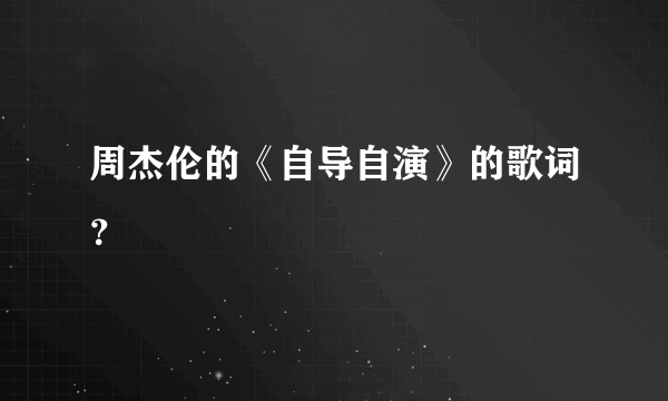 周杰伦的《自导自演》的歌词？