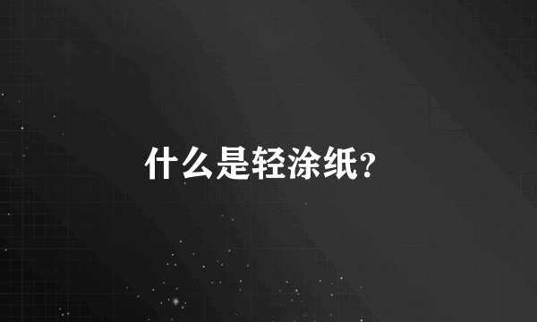 什么是轻涂纸？