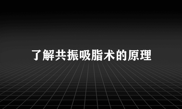 了解共振吸脂术的原理