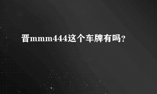 晋mmm444这个车牌有吗？