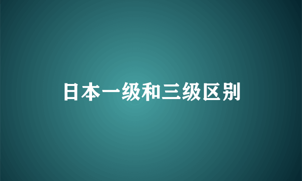 日本一级和三级区别