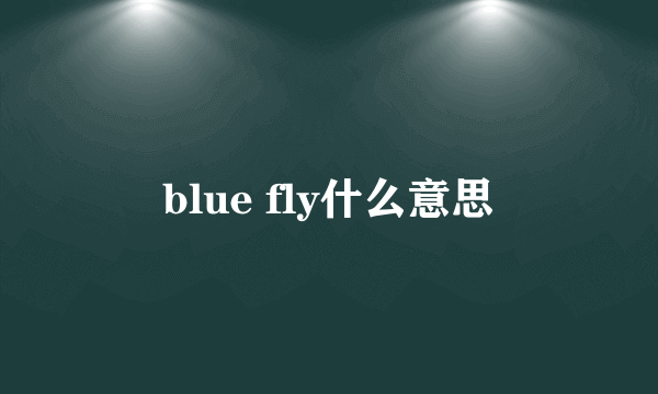 blue fly什么意思